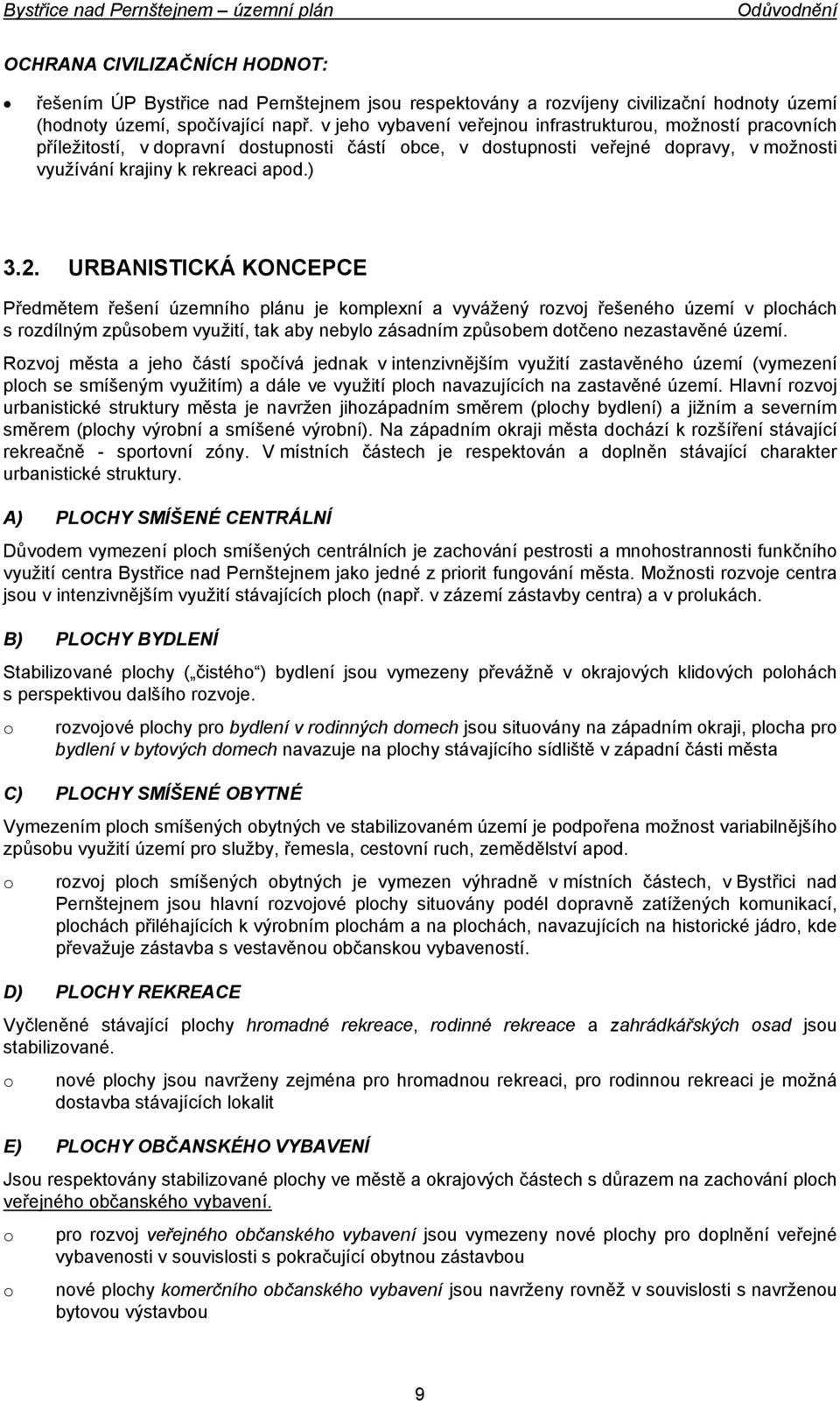 URBANISTICKÁ KONCEPCE Předmětem řešení územního plánu je komplexní a vyvážený rozvoj řešeného území v plochách s rozdílným způsobem využití, tak aby nebylo zásadním způsobem dotčeno nezastavěné území.