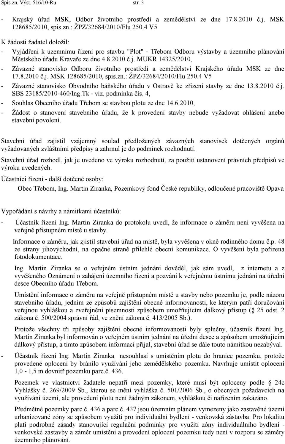 8.2010 č.j. MSK 128685/2010, spis.zn.: ŽPZ/32684/2010/Flu 250.4 V5 - Závazné stanovisko Obvodního báňského úřadu v Ostravě ke zřízení stavby ze dne 13.8.2010 č.j. SBS 23185/2010-460/Ing.Tk - viz.