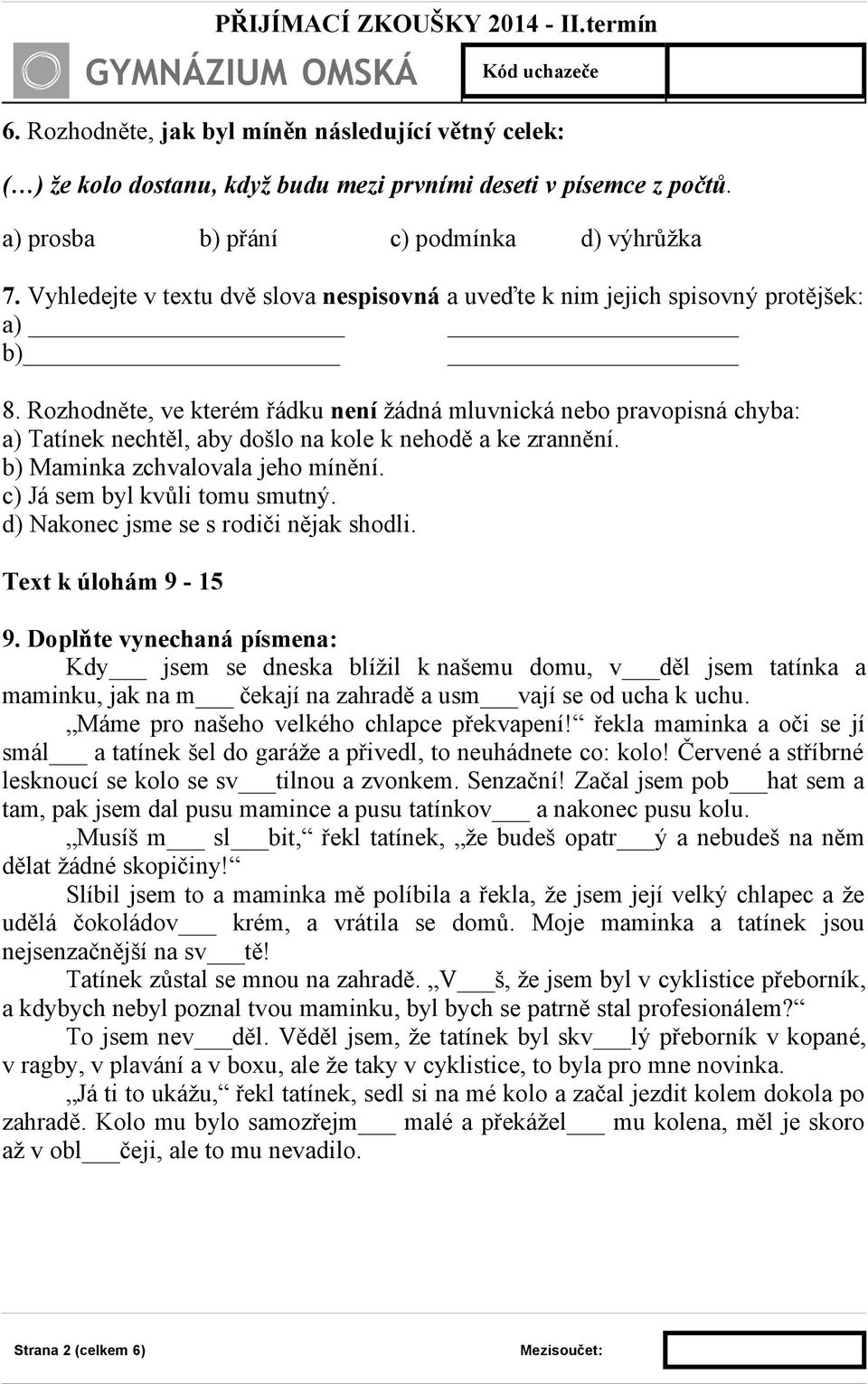 Rozhodněte, ve kterém řádku není žádná mluvnická nebo pravopisná chyba: a) Tatínek nechtěl, aby došlo na kole k nehodě a ke zrannění. b) Maminka zchvalovala jeho mínění.