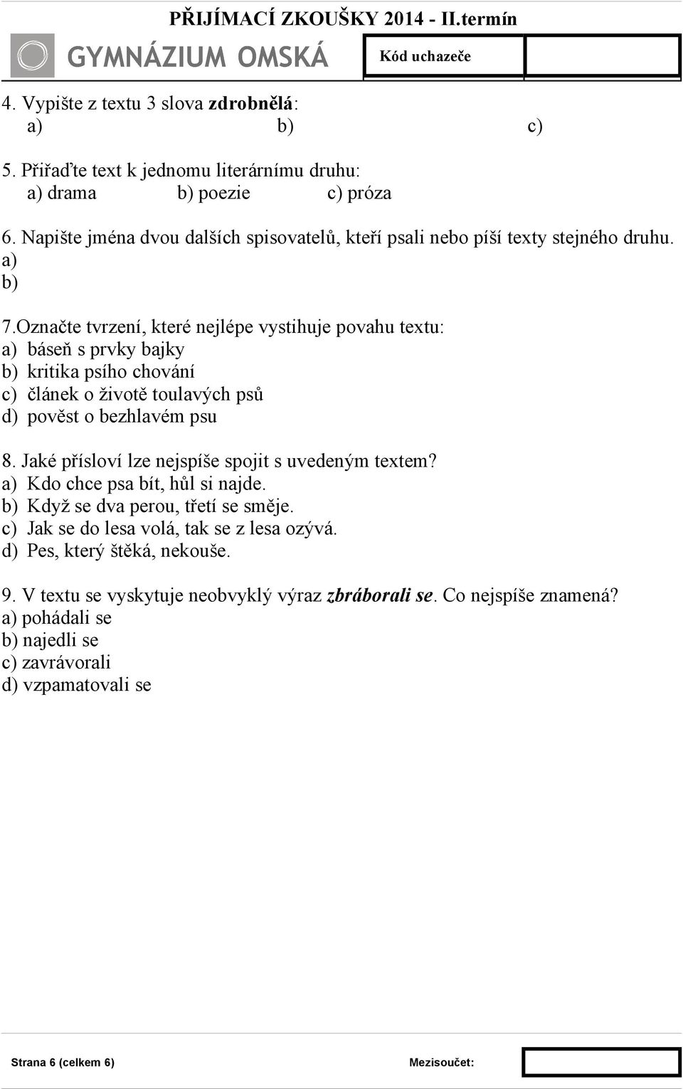 Označte tvrzení, které nejlépe vystihuje povahu textu: a) báseň s prvky bajky b) kritika psího chování c) článek o životě toulavých psů d) pověst o bezhlavém psu 8.