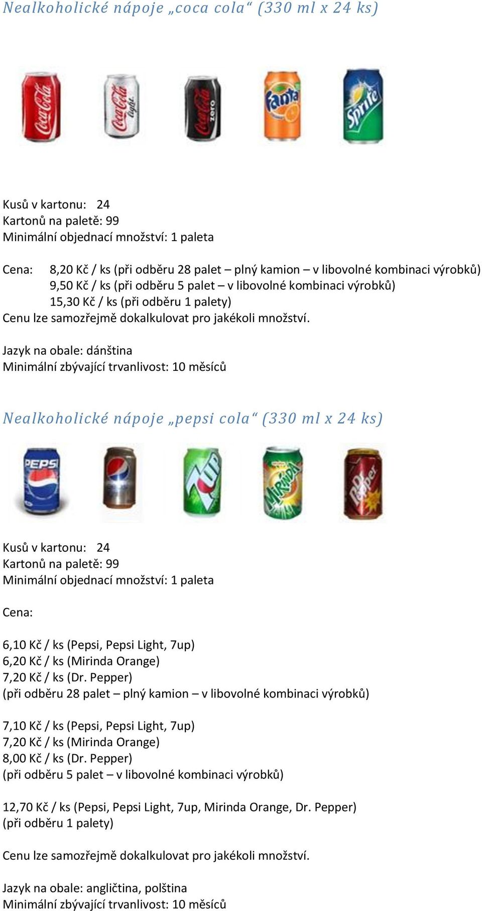 Jazyk na obale: dánština Minimální zbývající trvanlivost: 10 měsíců Nealkoholické nápoje pepsi cola (330 ml x 24 ks) Kusů v kartonu: 24 Kartonů na paletě: 99 Minimální objednací množství: 1 paleta