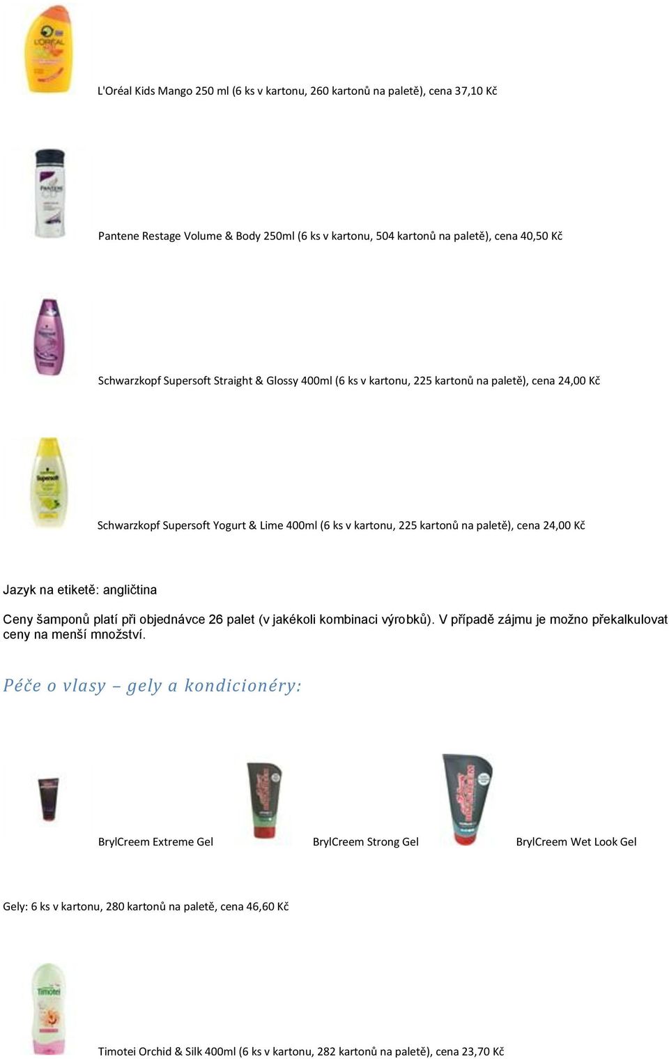 angličtina Ceny šamponů platí při objednávce 26 palet (v jakékoli kombinaci výrobků). V případě zájmu je možno překalkulovat ceny na menší množství.
