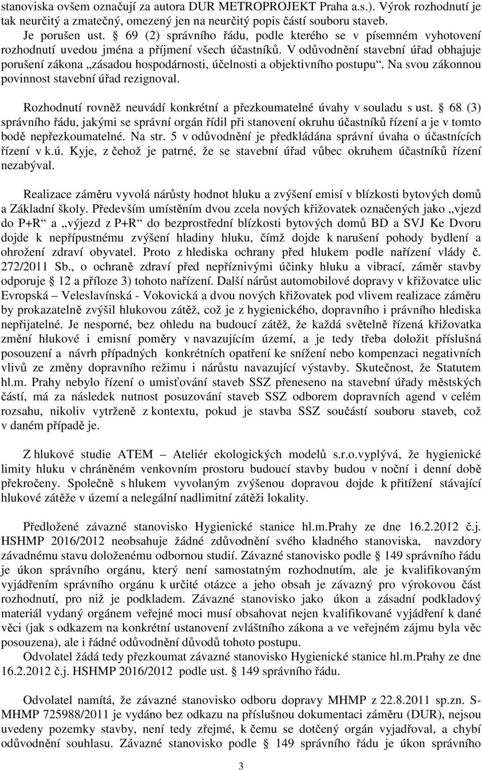 V odůvodnění stavební úřad obhajuje porušení zákona zásadou hospodárnosti, účelnosti a objektivního postupu. Na svou zákonnou povinnost stavební úřad rezignoval.