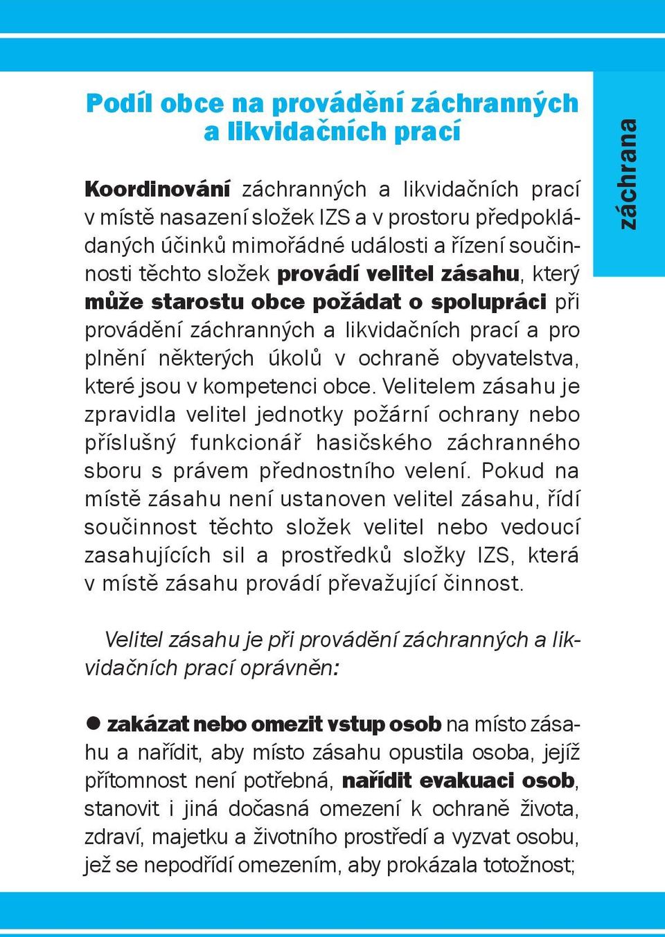 které jsou v kompetenci obce. Velitelem zásahu je zpravidla velitel jednotky požární ochrany nebo příslušný funkcionář hasičského záchranného sboru s právem přednostního velení.