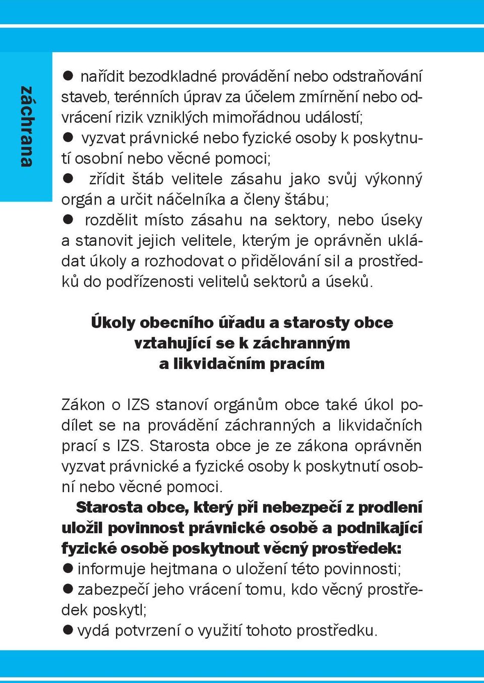 kterým je oprávněn ukládat úkoly a rozhodovat o přidělování sil a prostředků do podřízenosti velitelů sektorů a úseků.