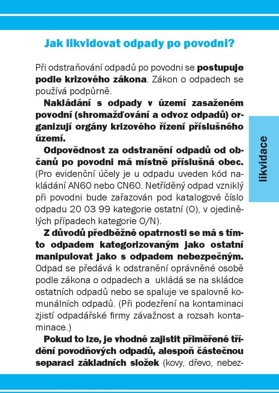 Odpovědnost za odstranění odpadů od občanů po povodni má místně příslušná obec. (Pro evidenční účely je u odpadu uveden kód nakládání AN60 nebo CN60.