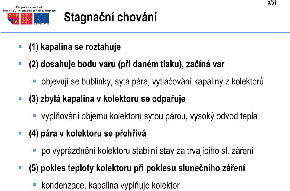 kolektoru sytou párou, vysoký odvod tepla (4) pára v kolektoru se přehřívá po vyprázdnění kolektoru stabilní stav za