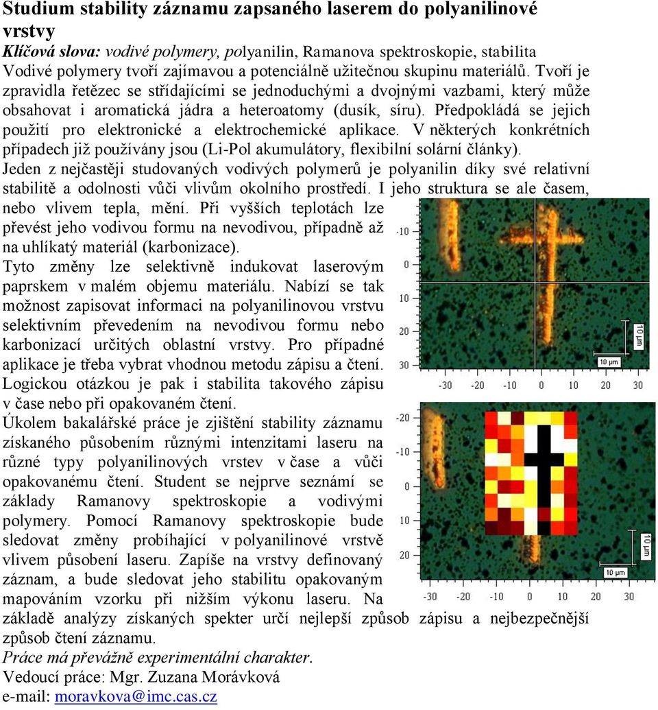 Předpokládá se jejich použití pro elektronické a elektrochemické aplikace. V některých konkrétních případech již používány jsou (Li-Pol akumulátory, flexibilní solární články).