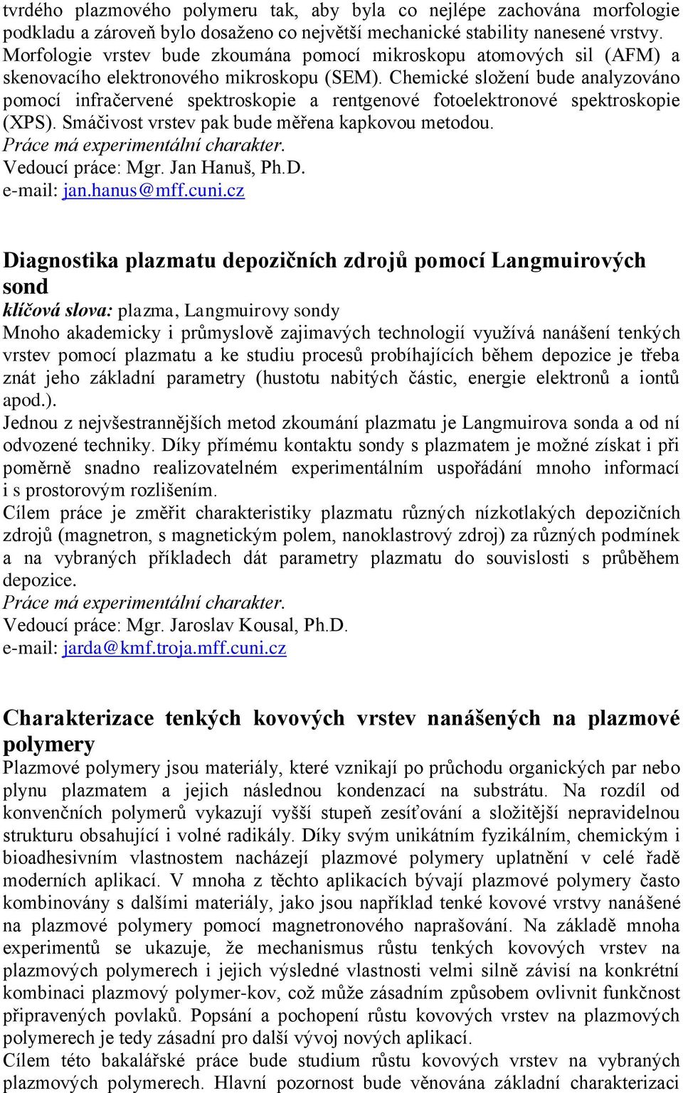 Chemické složení bude analyzováno pomocí infračervené spektroskopie a rentgenové fotoelektronové spektroskopie (XPS). Smáčivost vrstev pak bude měřena kapkovou metodou. Vedoucí práce: Mgr.