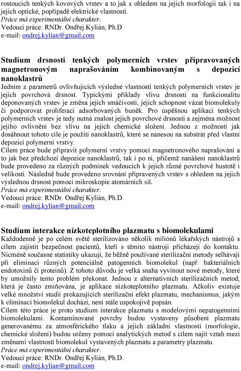 com Studium drsnosti tenkých polymerních vrstev připravovaných magnetronovým naprašováním kombinovaným s depozicí nanoklastrů Jedním z parametrů ovlivňujících výsledné vlastnosti tenkých polymerních