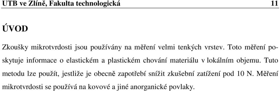 Toto měření poskytuje informace o elastickém a plastickém chování materiálu v lokálním