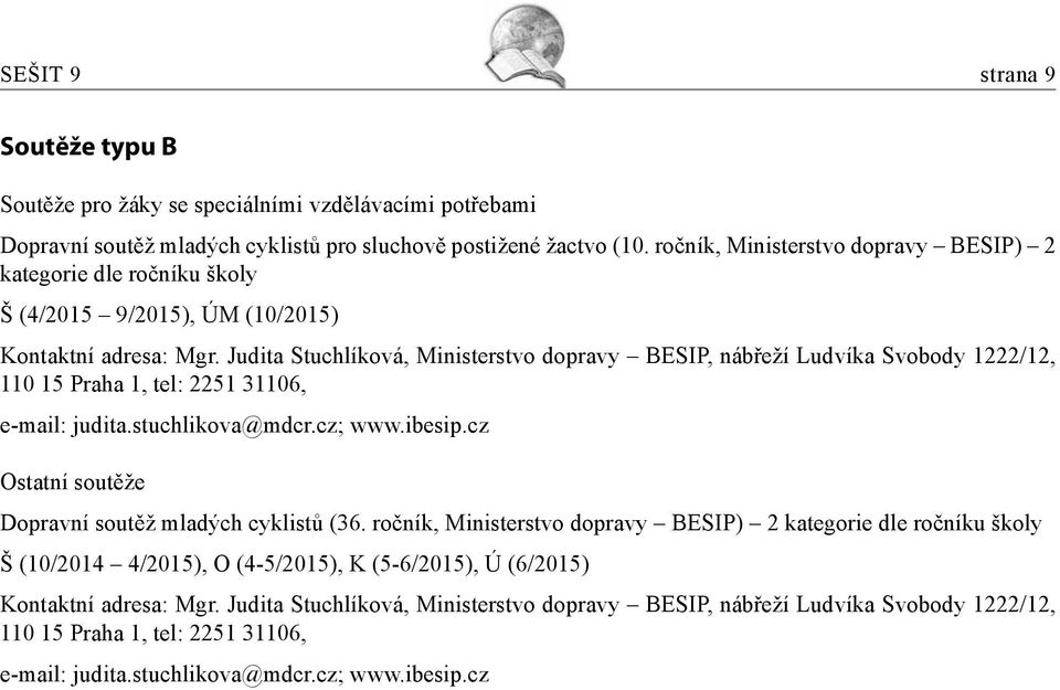 Judita Stuchlíková, Ministerstvo dopravy BESIP, nábřeží Ludvíka Svobody 1222/12, 110 15 Praha 1, tel: 2251 31106, e-mail: judita.stuchlikova@mdcr.cz; www.ibesip.