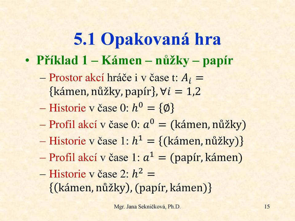 (kámen, nůžky) Historie v čase 1: h 1 = (kámen, nůžky) Profil akcí v čase 1: a 1 =