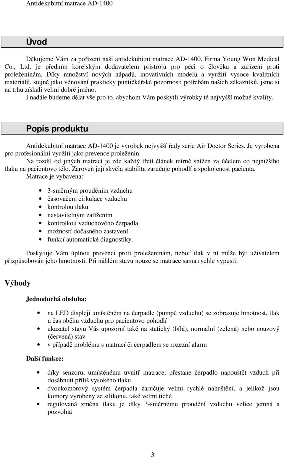 dobré jméno. I nadále budeme dělat vše pro to, abychom Vám poskytli výrobky té nejvyšší možné kvality. Popis produktu Antidekubitní matrace AD-1400 je výrobek nejvyšší řady série Air Doctor Series.