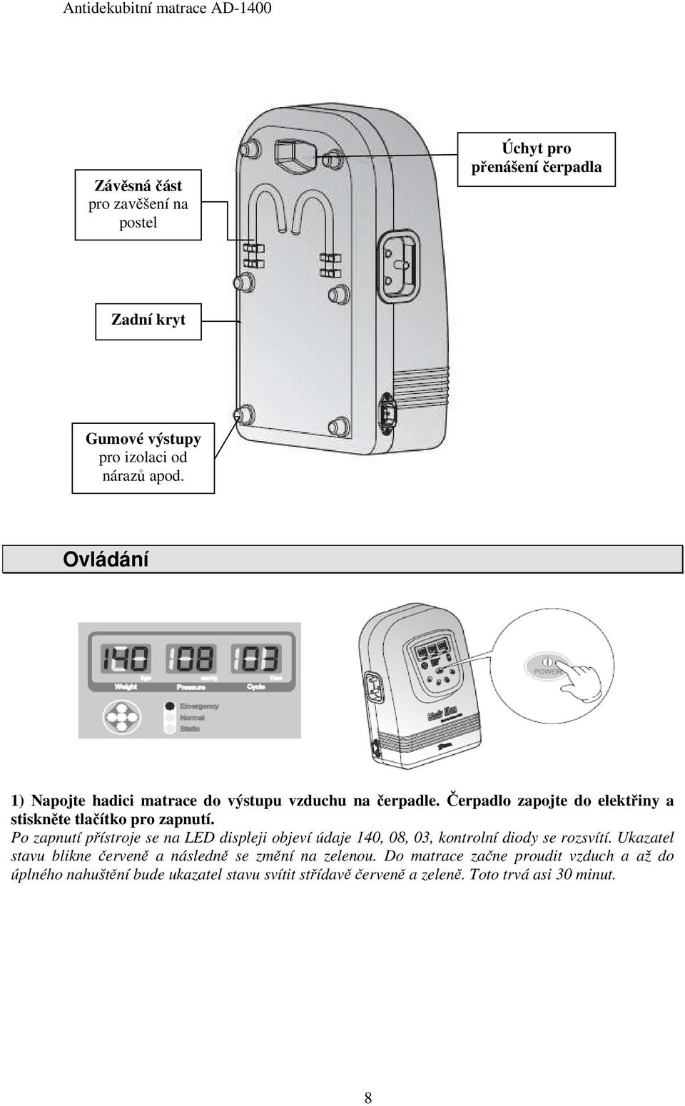 Po zapnutí přístroje se na LED displeji objeví údaje 140, 08, 03, kontrolní diody se rozsvítí.