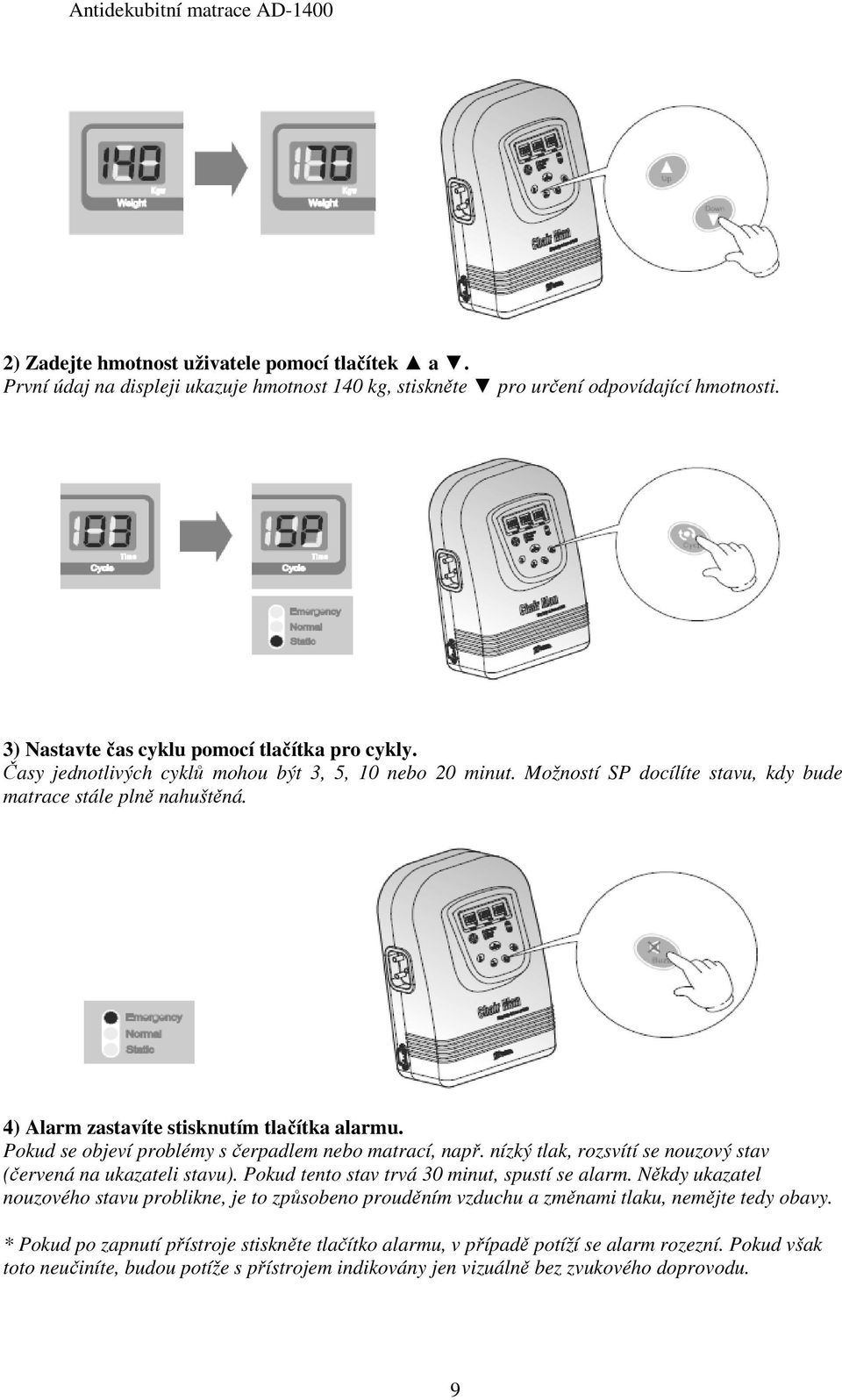 Pokud se objeví problémy s čerpadlem nebo matrací, např. nízký tlak, rozsvítí se nouzový stav (červená na ukazateli stavu). Pokud tento stav trvá 30 minut, spustí se alarm.