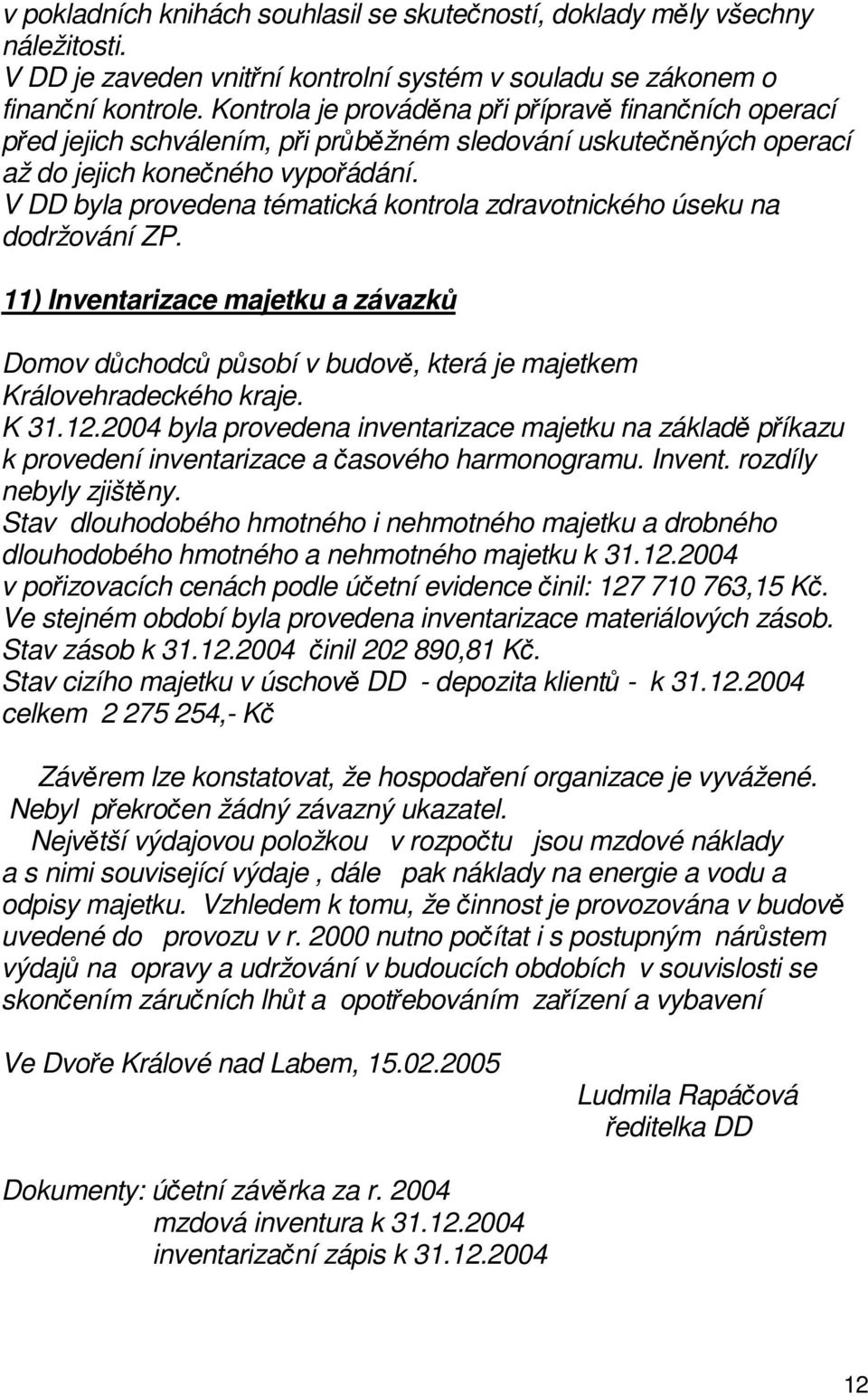 V DD byla provedena tématická kontrola zdravotnického úseku na dodržování ZP. 11) Inventarizace majetku a závazků Domov důchodců působí v budově, která je majetkem Královehradeckého kraje. K 31.12.