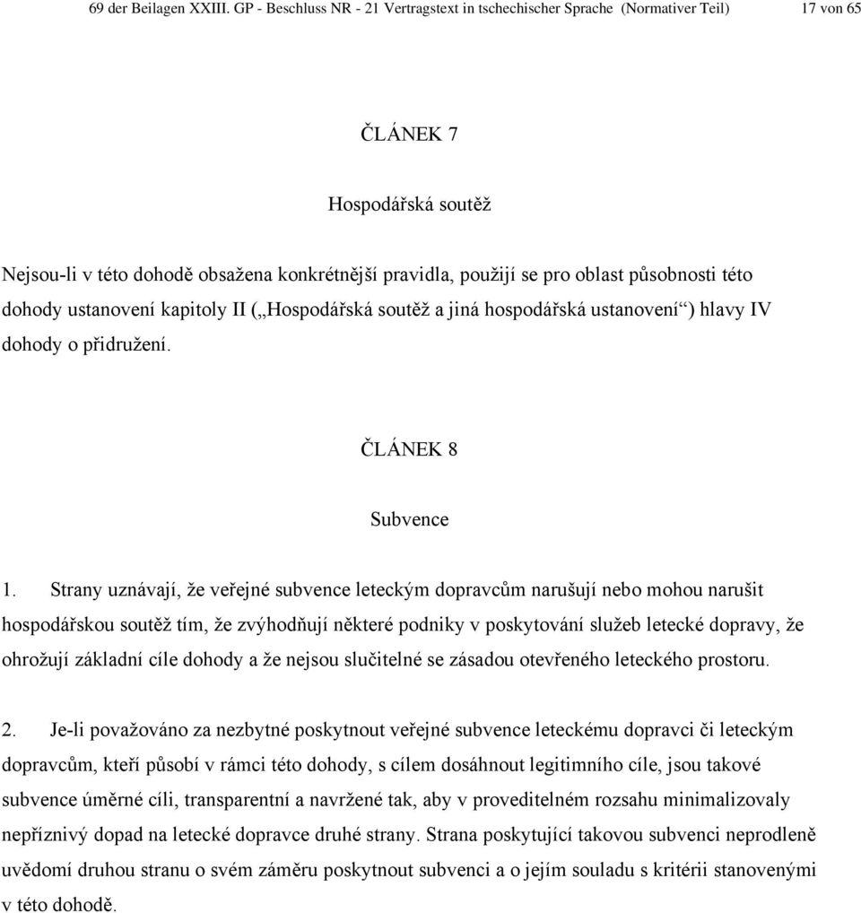 působnosti této dohody ustanovení kapitoly II ( Hospodářská soutěž a jiná hospodářská ustanovení ) hlavy IV dohody o přidružení. ČLÁNEK 8 Subvence 1.