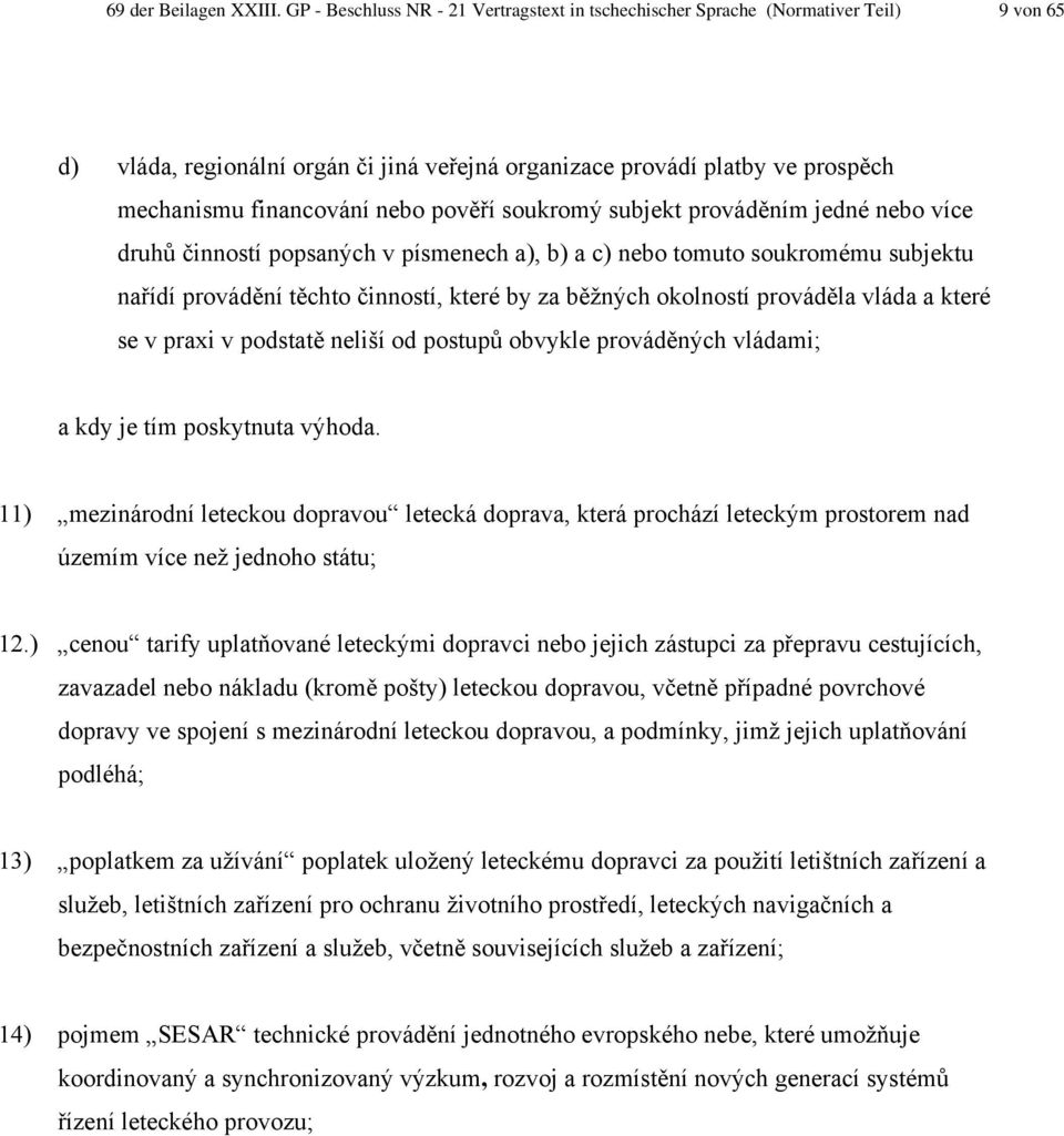 pověří soukromý subjekt prováděním jedné nebo více druhů činností popsaných v písmenech a), b) a c) nebo tomuto soukromému subjektu nařídí provádění těchto činností, které by za běžných okolností