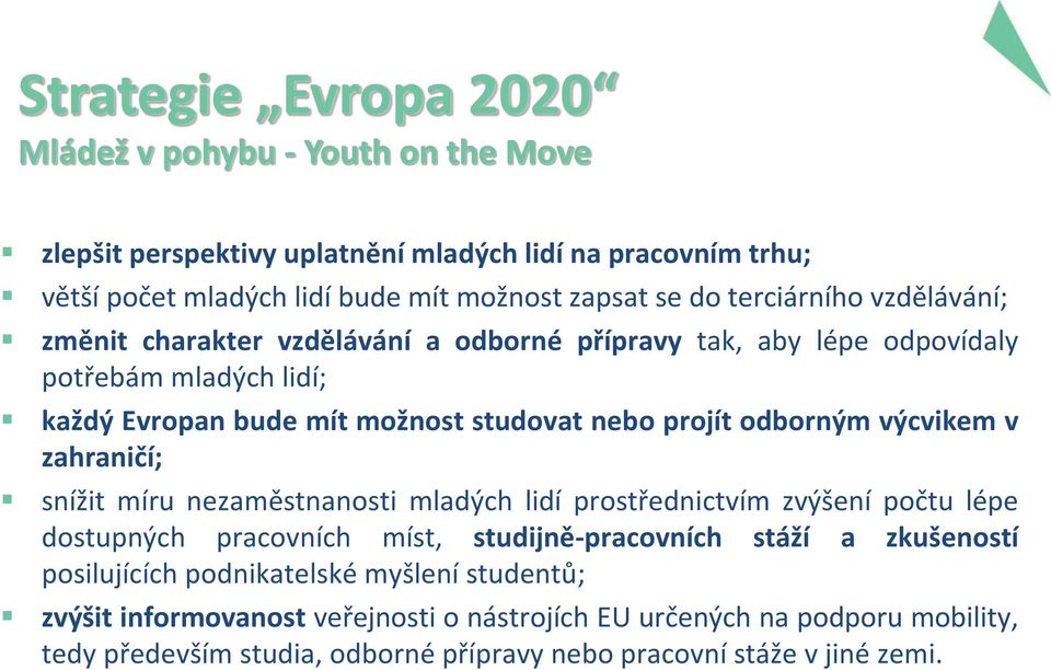 odborným výcvikem v zahraničí; snížit míru nezaměstnanosti mladých lidí prostřednictvím zvýšení počtu lépe dostupných pracovních míst, studijně-pracovních stáží a zkušeností