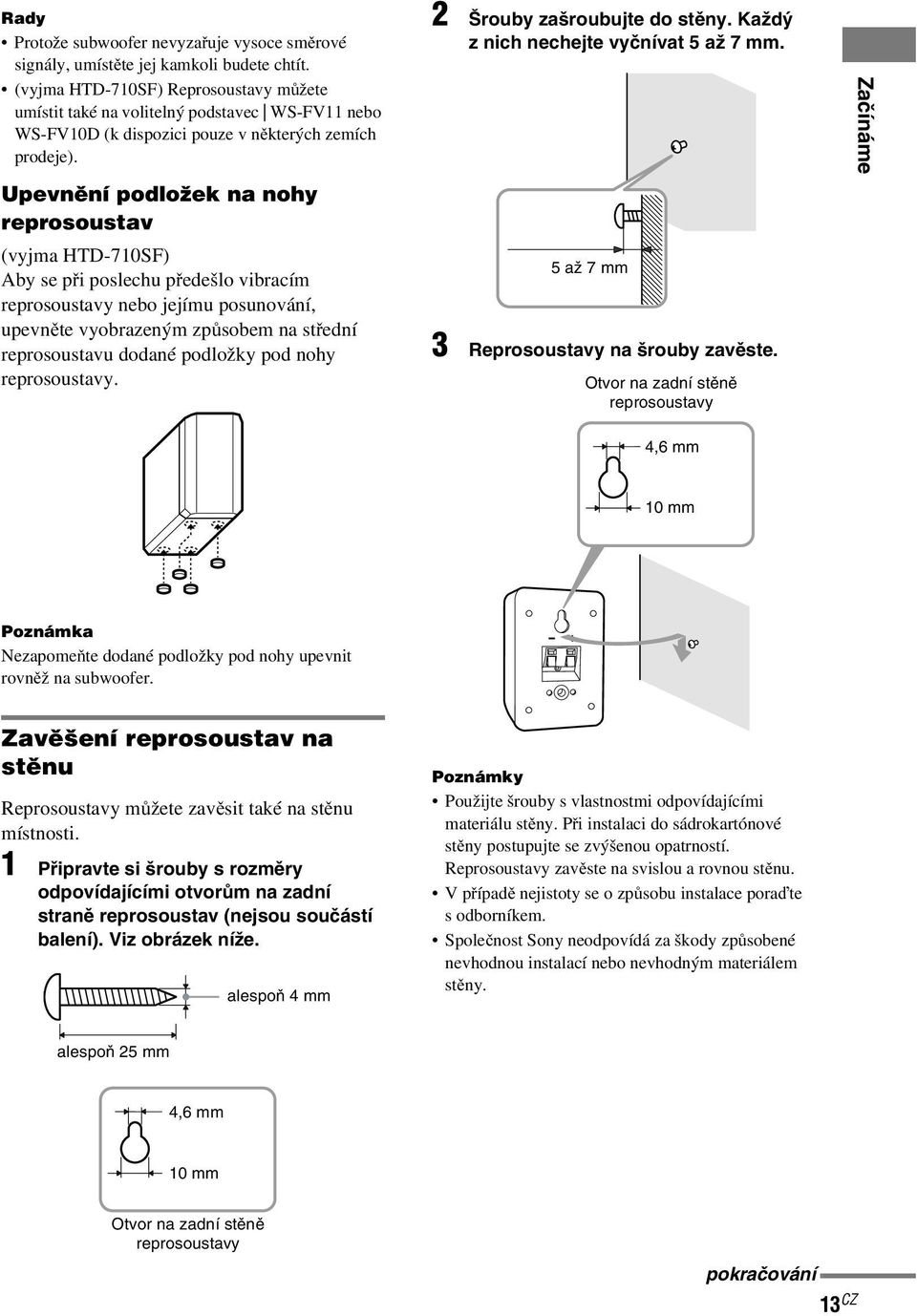 Upevnění podložek na nohy reprosoustav (vyjma HTD-710SF) Aby se při poslechu předešlo vibracím reprosoustavy nebo jejímu posunování, upevněte vyobrazeným způsobem na střední reprosoustavu dodané