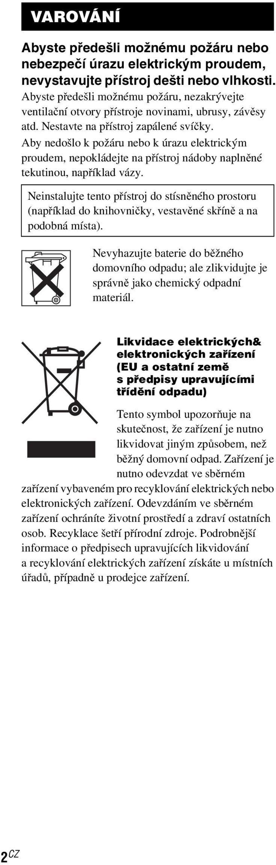 Aby nedošlo k požáru nebo k úrazu elektrickým proudem, nepokládejte na přístroj nádoby naplněné tekutinou, například vázy.