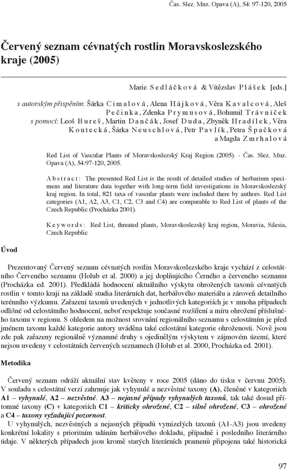 Hradílek, Věra Koutecká, Šárka N euschlová, Petr Pavlík, Petra Š p a č ková a Magda Z m rhalová Red List of Vascular Plants of Moravskoslezský Kraj Region (2005). - Čas. Slez. Muz.