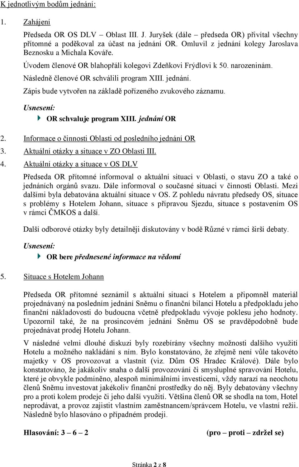 OR schvaluje program XIII. jednání OR 2. Informace o činnosti Oblasti od posledního jednání OR 3. Aktuální otázky a situace v ZO Oblasti III. 4.