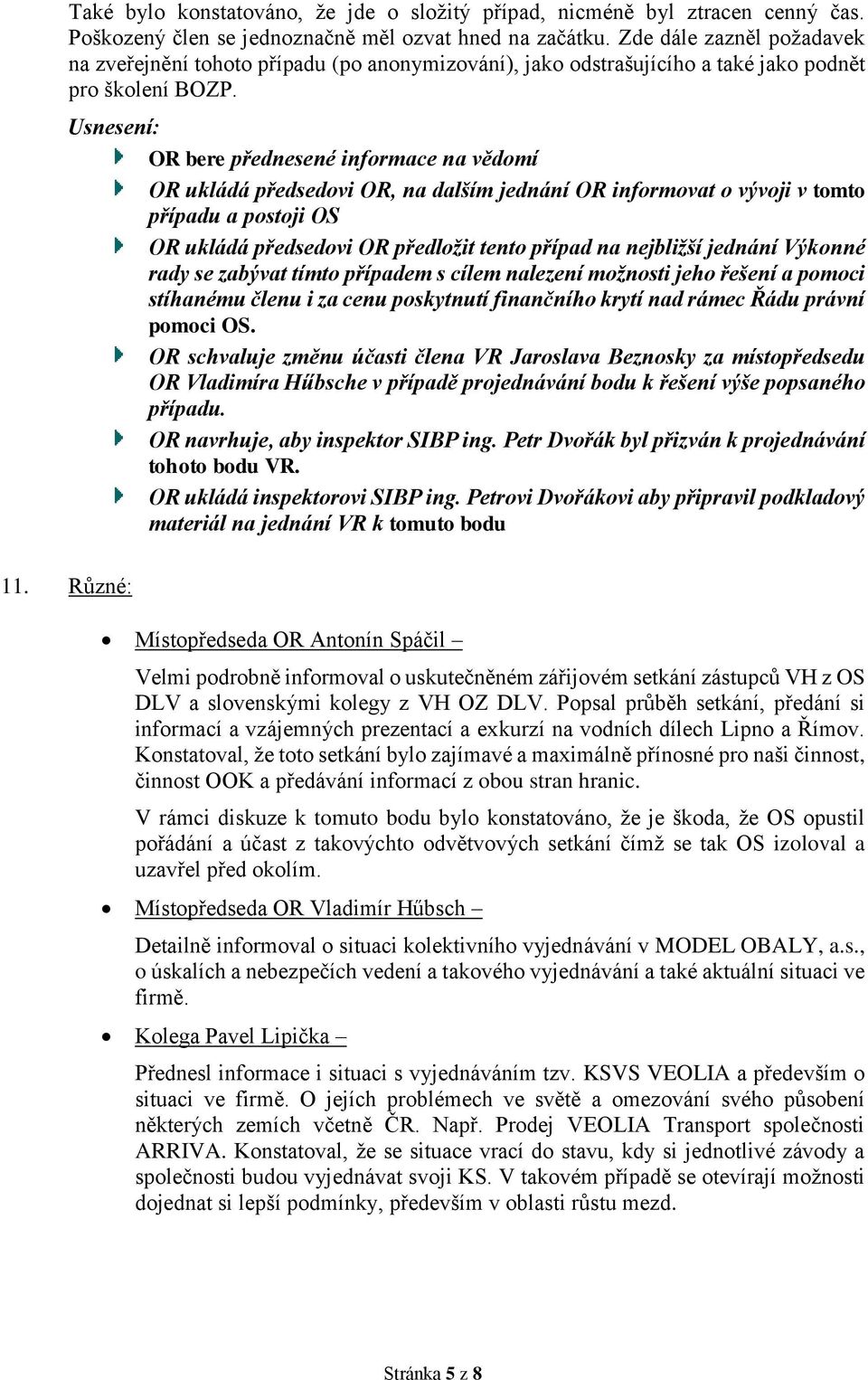 Různé: OR ukládá předsedovi OR, na dalším jednání OR informovat o vývoji v tomto případu a postoji OS OR ukládá předsedovi OR předložit tento případ na nejbližší jednání Výkonné rady se zabývat tímto