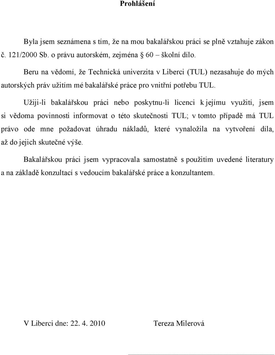 Uţiji-li bakalářskou práci nebo poskytnu-li licenci k jejímu vyuţití, jsem si vědoma povinnosti informovat o této skutečnosti TUL; v tomto případě má TUL právo ode mne poţadovat