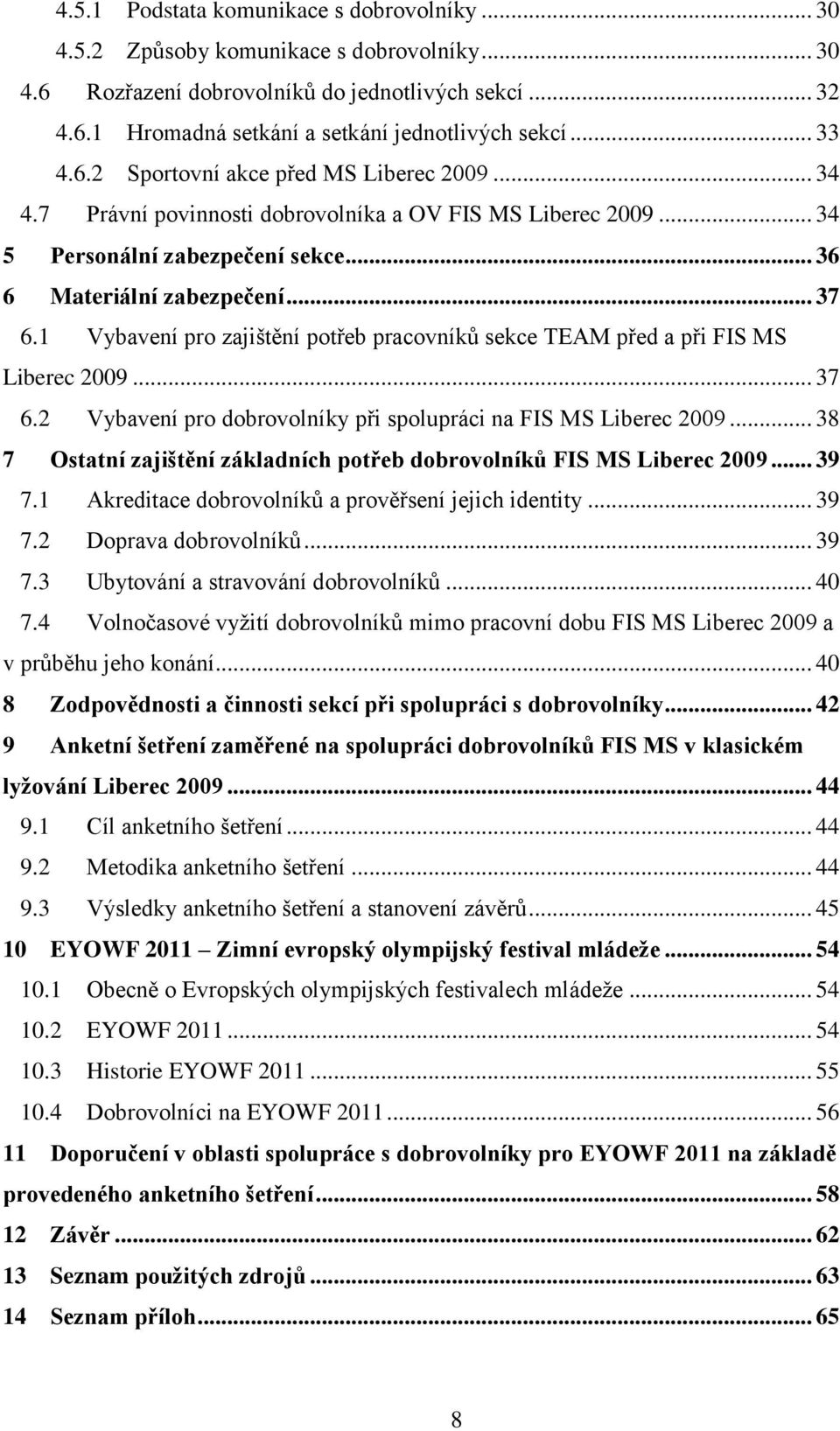 1 Vybavení pro zajištění potřeb pracovníků sekce TEAM před a při FIS MS Liberec 2009... 37 6.2 Vybavení pro dobrovolníky při spolupráci na FIS MS Liberec 2009.