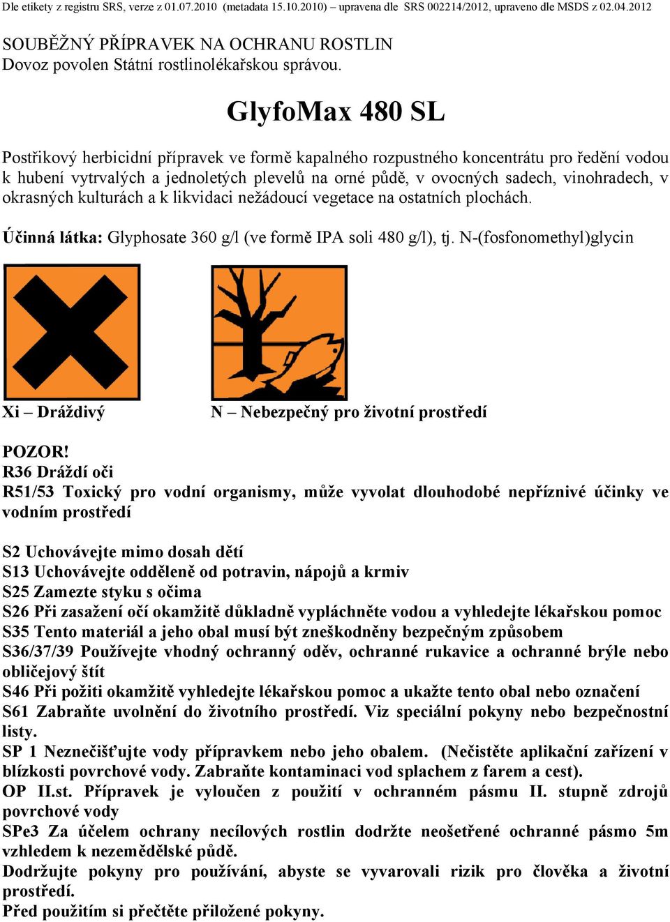 okrasných kulturách a k likvidaci nežádoucí vegetace na ostatních plochách. Účinná látka: Glyphosate 360 g/l (ve formě IPA soli 480 g/l), tj.