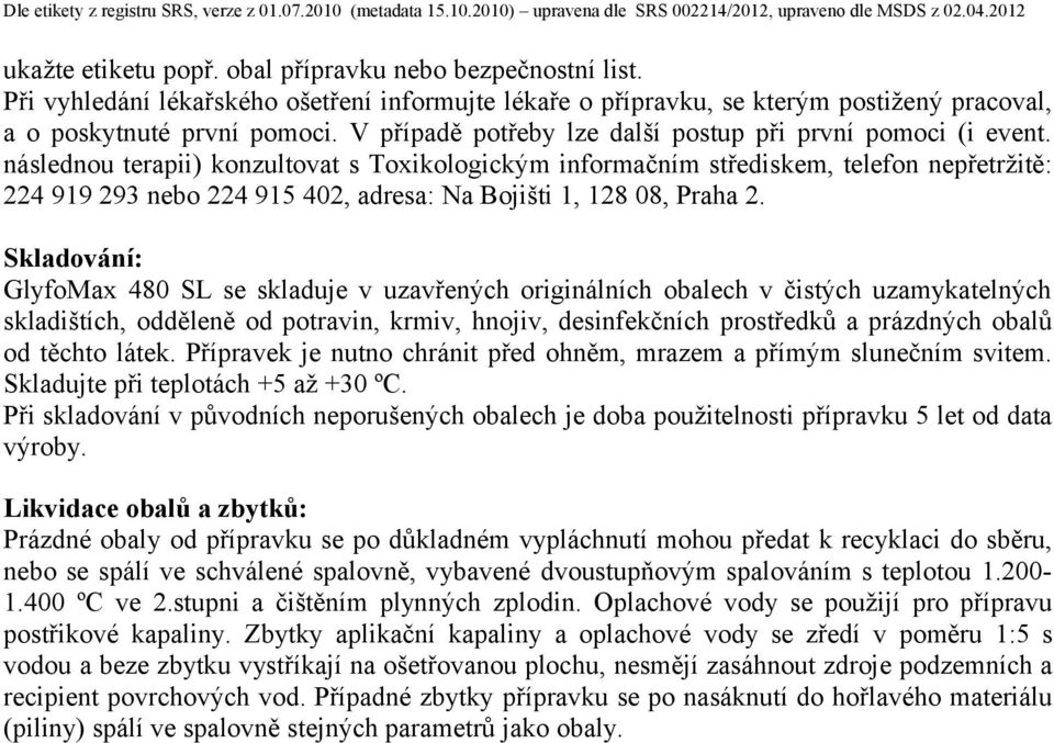 následnou terapii) konzultovat s Toxikologickým informačním střediskem, telefon nepřetržitě: 224 919 293 nebo 224 915 402, adresa: Na Bojišti 1, 128 08, Praha 2.