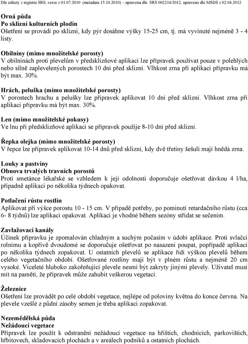 Vlhkost zrna při aplikaci přípravku má být 30%. Hrách, peluška (mimo množitelské porosty) V porostech hrachu a pelušky lze přípravek aplikovat 10 dní před sklizní.