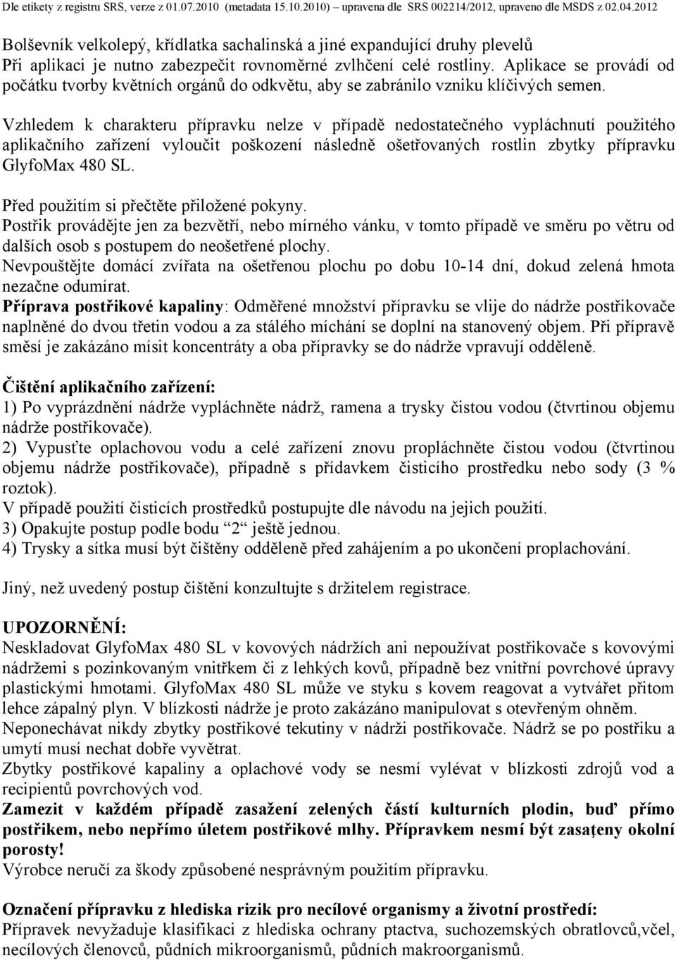 Vzhledem k charakteru přípravku nelze v případě nedostatečného vypláchnutí použitého aplikačního zařízení vyloučit poškození následně ošetřovaných rostlin zbytky přípravku GlyfoMax 480 SL.