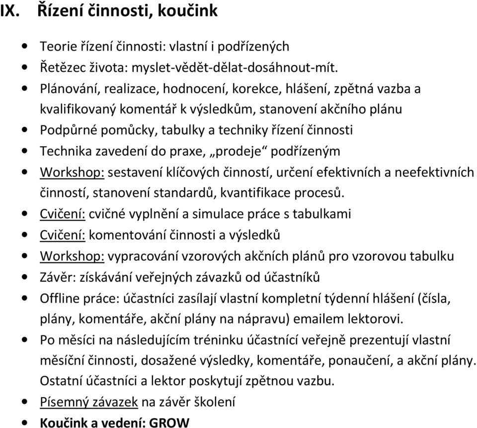 praxe, prodeje podřízeným Workshop: sestavení klíčových činností, určení efektivních a neefektivních činností, stanovení standardů, kvantifikace procesů.