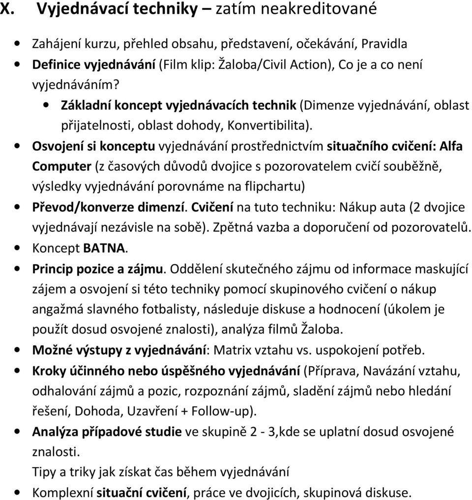 Osvojení si konceptu vyjednávání prostřednictvím situačního cvičení: Alfa Computer (z časových důvodů dvojice s pozorovatelem cvičí souběžně, výsledky vyjednávání porovnáme na flipchartu)