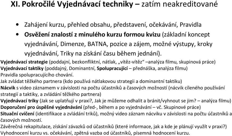 Vyjednávací strategie (poddajní, bezkonfliktní, nátlak, vítěz-vítěz analýza filmu, skupinová práce) Vyjednávací taktiky (poddajný, Dominantní, Spolupracující přednáška, analýza filmu) Pravidla