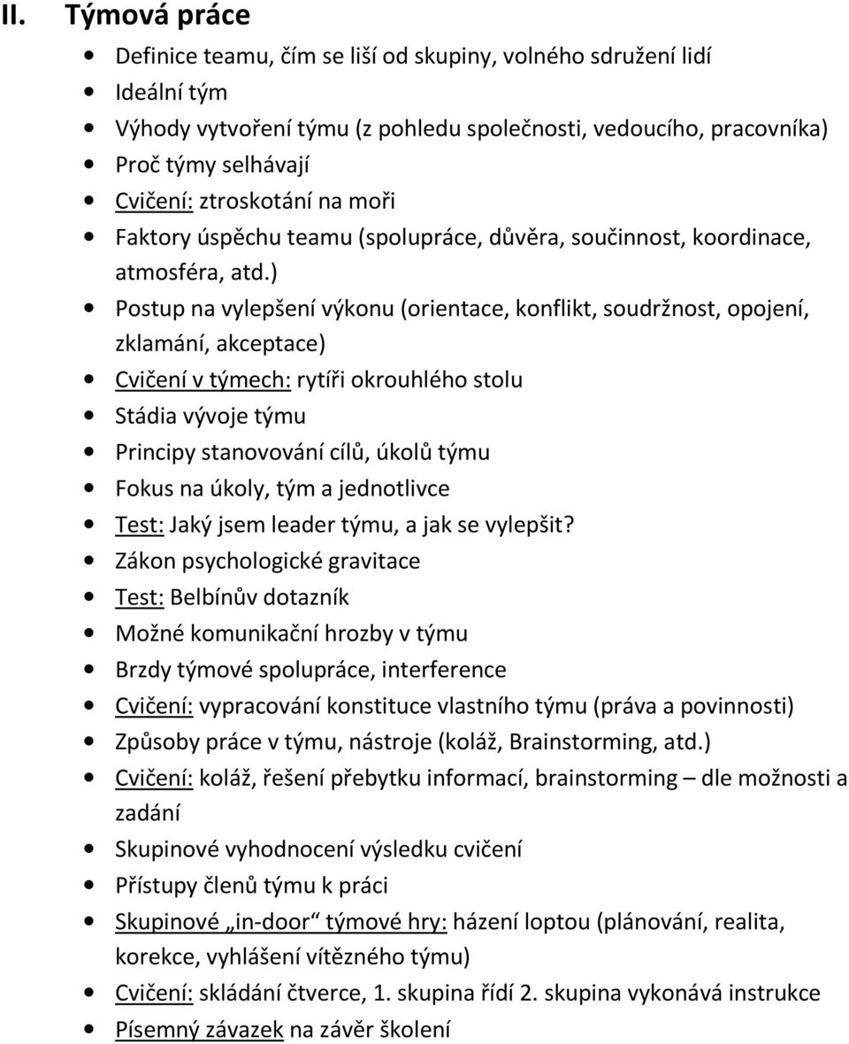 ) Postup na vylepšení výkonu (orientace, konflikt, soudržnost, opojení, zklamání, akceptace) Cvičení v týmech: rytíři okrouhlého stolu Stádia vývoje týmu Principy stanovování cílů, úkolů týmu Fokus