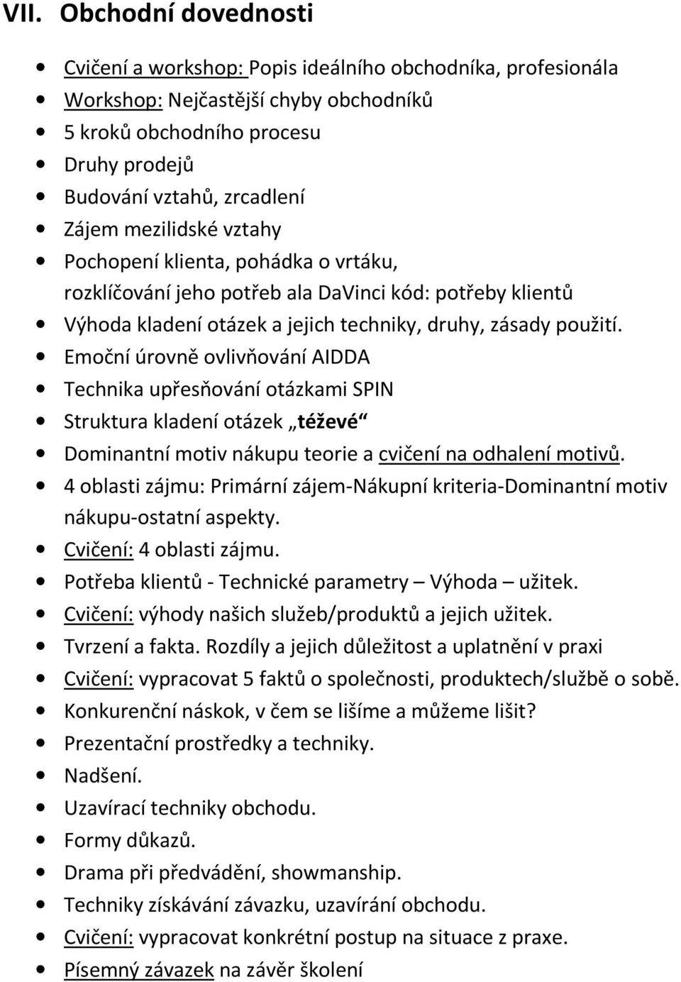 Emoční úrovně ovlivňování AIDDA Technika upřesňování otázkami SPIN Struktura kladení otázek téževé Dominantní motiv nákupu teorie a cvičení na odhalení motivů.