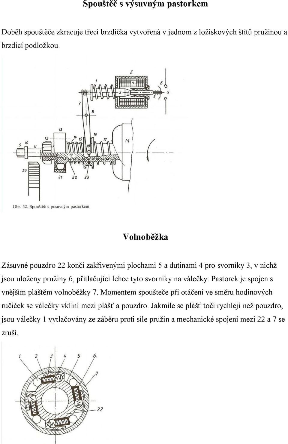 svorníky na válečky. Pastorek je spojen s vnějším pláštěm volnoběžky 7.