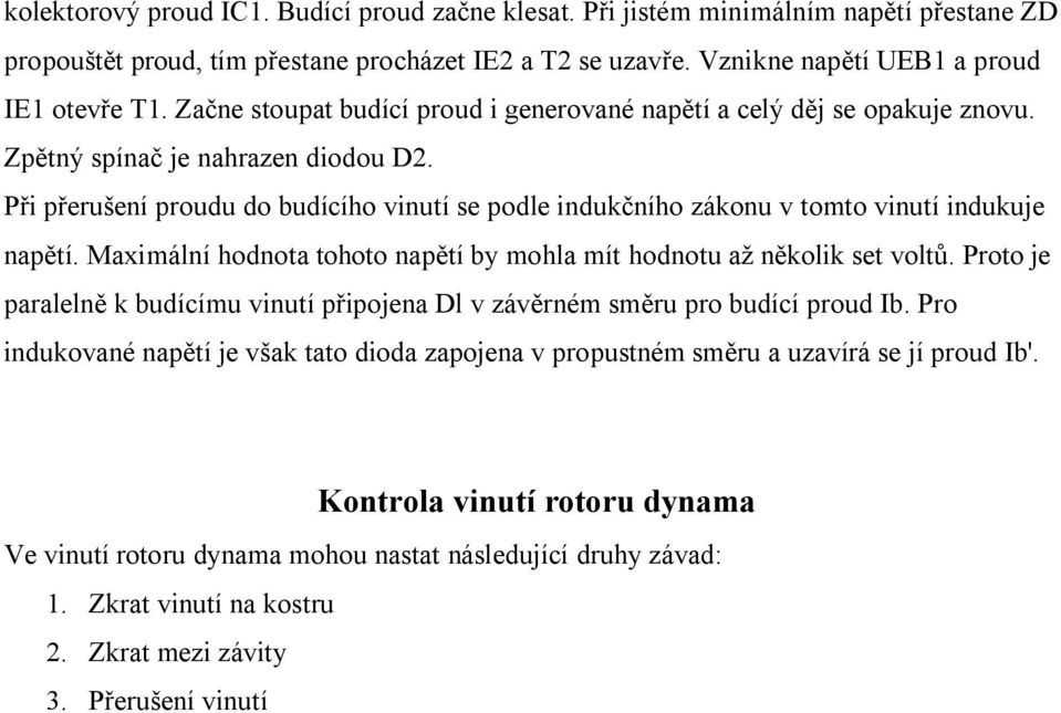 Při přerušení proudu do budícího vinutí se podle indukčního zákonu v tomto vinutí indukuje napětí. Maximální hodnota tohoto napětí by mohla mít hodnotu až několik set voltů.