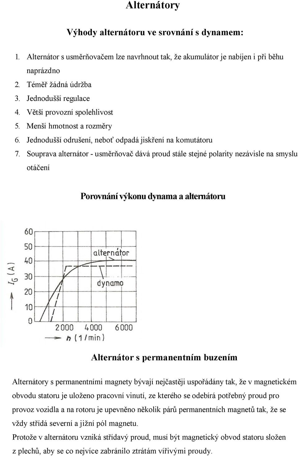 Souprava alternátor - usměrňovač dává proud stále stejné polarity nezávisle na smyslu otáčení Porovnání výkonu dynama a alternátoru Alternátor s permanentním buzením Alternátory s permanentními