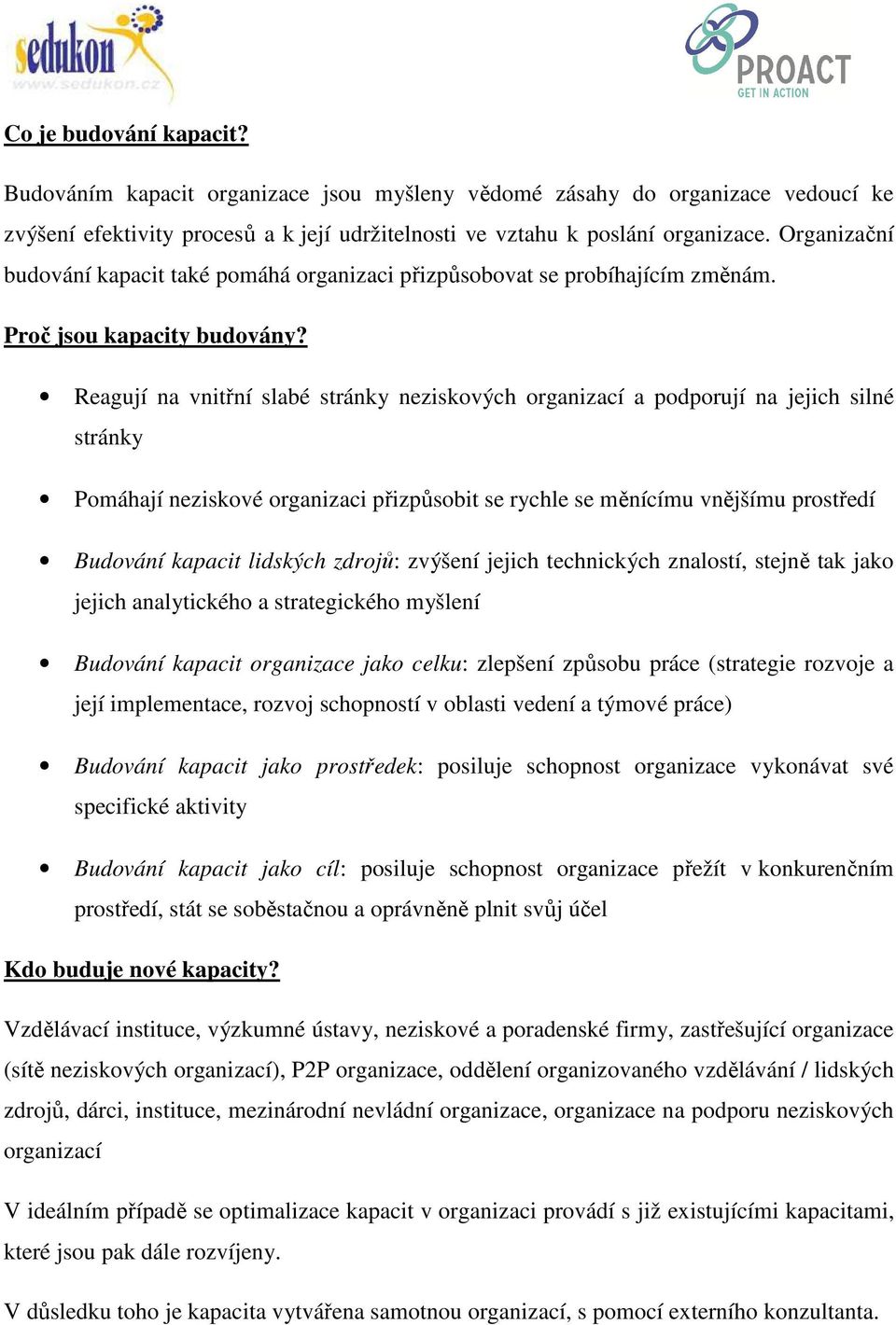 Reagují na vnitřní slabé stránky neziskových organizací a podporují na jejich silné stránky Pomáhají neziskové organizaci přizpůsobit se rychle se měnícímu vnějšímu prostředí Budování kapacit