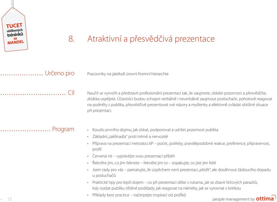 Účastníci budou schopni verbálně i neverbálně zaujmout posluchače, pohotově reagovat na podněty z publika, přesvědčivě prezentovat své názory a myšlenky a efektivně zvládat obtížné situace při