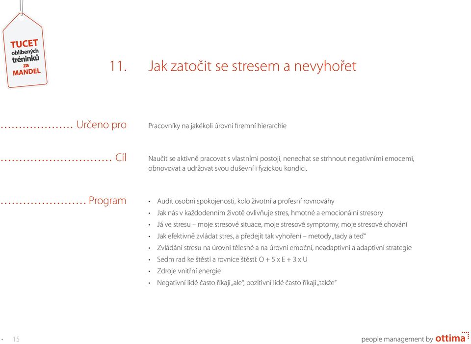 Program Audit osobní spokojenosti, kolo životní a profesní rovnováhy Jak nás v každodenním životě ovlivňuje stres, hmotné a emocionální stresory Já ve stresu moje stresové situace, moje stresové