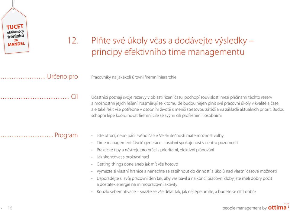 Nasměrují se k tomu, že budou nejen plnit své pracovní úkoly v kvalitě a čase, ale také řešit vše potřebné v osobním životě s menší stresovou zátěží a na základě aktuálních priorit.