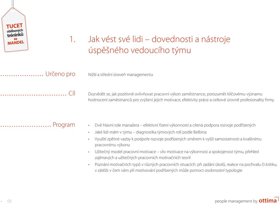 Program Dvě hlavní role manažera efektivní řízení výkonnosti a cílená podpora rozvoje podřízených Jaké lidi mám v týmu diagnostika týmových rolí podle Belbina Využití zpětné vazby k podpoře rozvoje