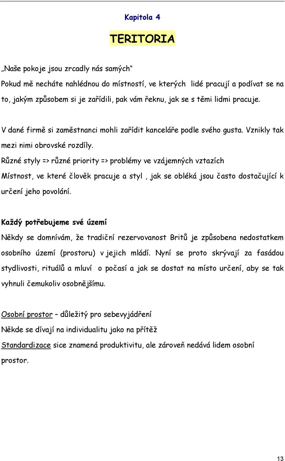 Různé styly => různé priority => problémy ve vzájemných vztazích Místnost, ve které člověk pracuje a styl, jak se obléká jsou často dostačující k určení jeho povolání.