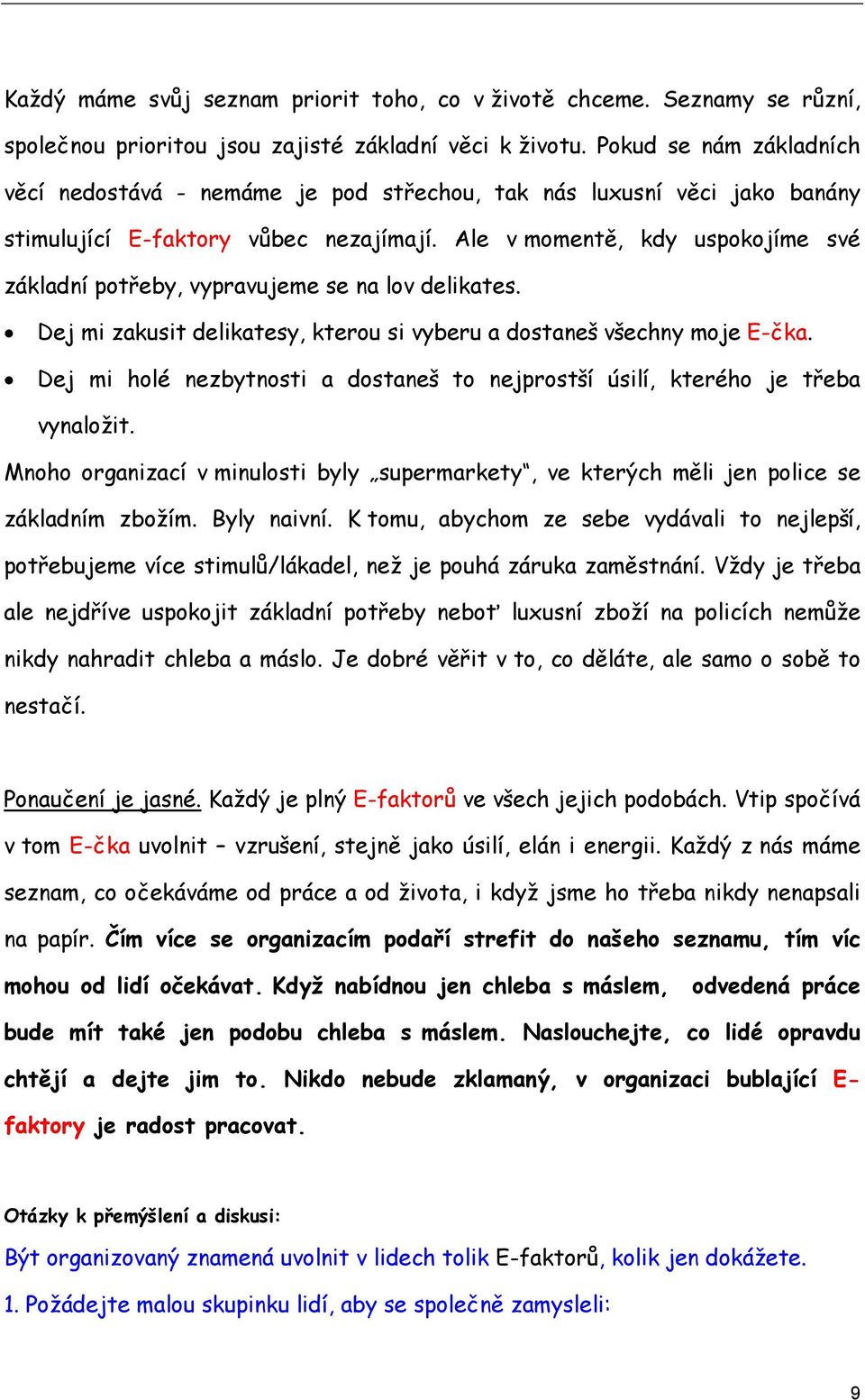 Ale v momentě, kdy uspokojíme své základní potřeby, vypravujeme se na lov delikates. Dej mi zakusit delikatesy, kterou si vyberu a dostaneš všechny moje E-čka.